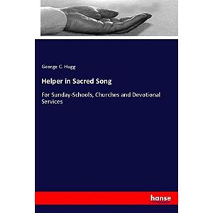 Hugg, George C. - Helper In Sacred Song: For Sunday-schools, Churches And Devotional Services