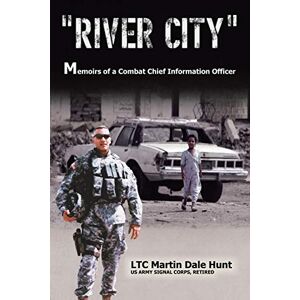 Hunt, Ltc Martin D. - River City: Memoirs Of A Combat Chief Information Officer