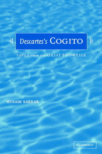 Husain Sarkar - Descartes' Cogito: Saved From The Great Shipwreck