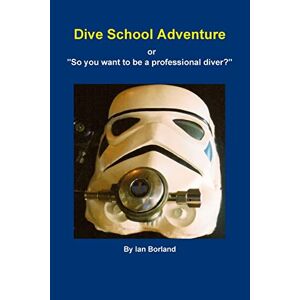 Ian Borland | Dive School Adventure - Or So You Want To Be A Professional Diver?
