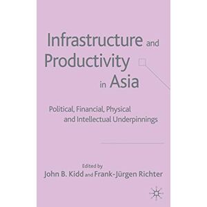 Infrastructure And Productivity In Asia Political, Financial, Physical And 3430
