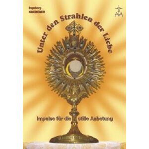 Ingeborg Obereder - Gebraucht Unter Den Strahlen Der Liebe: Impulse Für Die Stille Anbetung - Preis Vom 29.04.2024 04:59:55 H