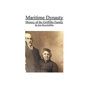 Iolo Griffiths - Maritime Dynasty: History Of The Griffiths Family