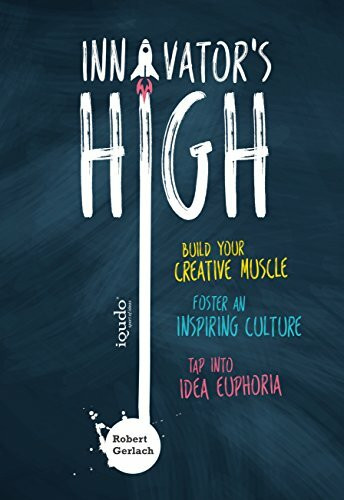 iqudo innovators high: build your creative muscle, foster an inspiring culture, and tap into idea e...
