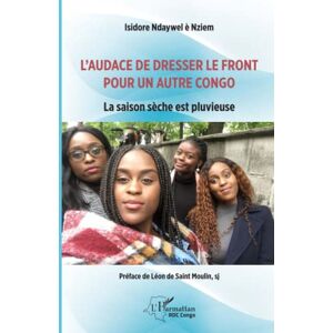 Isidore Ndaywel è Nziem - L'audace De Dresser Le Front Pour Un Autre Congo: La Saison Sèche Est Pluvieuse