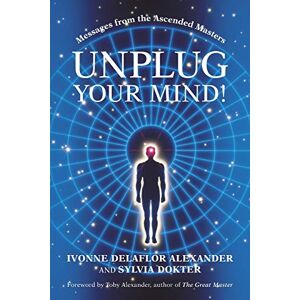 Ivonne Alexander - Unplug Your Mind!: Messages From The Ascended Masters