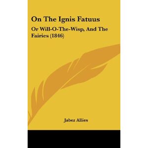 Jabez Allies - On The Ignis Fatuus: Or Will-o-the-wisp, And The Fairies (1846)
