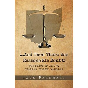 Jack Barnhart - ...and Then There Was Reasonable Doubt: The State Of Ohio V. Charles Keith Wampler