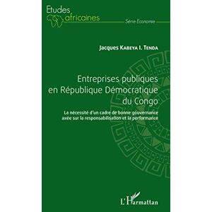 Jacques Kabeya I. Tenda - Entreprises Publiques En République Démocratique Du Congo: La Nécessité D'un Cadre De Bonne Gouvernance Axée Sur La Responsabilisation Et La Performance