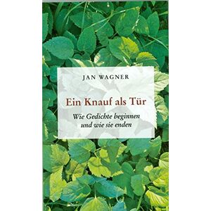 Jan Wagner - Gebraucht Ein Knauf Als Tür: Wie Gedichte Beginnen Und Wie Sie Enden - Preis Vom 12.05.2024 04:50:34 H