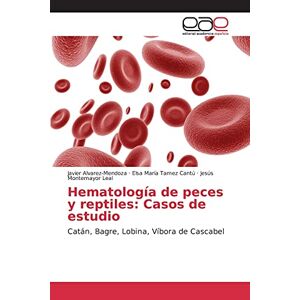 Javier Alvarez-mendoza - Hematología De Peces Y Reptiles: Casos De Estudio: Catán, Bagre, Lobina, Víbora De Cascabel