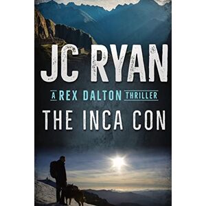 Jc Ryan - The Inca Con: A Rex Dalton Thriller