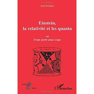 Jean Perdijon - Einstein, La Relativité Et Les Quanta: Ou D'une Pierre Deux Coups