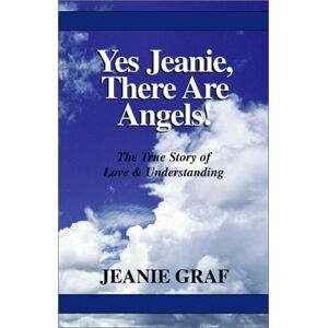Jeanie Graf - Yes Jeanie, There Are Angels!: The True Story Of Love & Understanding