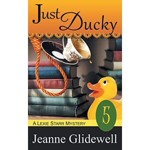 Jeanne Glidewell - Just Ducky (a Lexie Starr Mystery, Book 5)