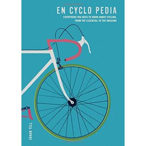 Johan Tell - En Cyclo Pedia: Everything You Need To Know About Cycling, From The Essential To The Obscure