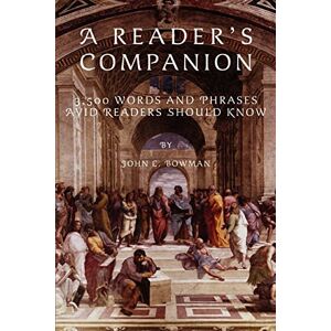 John Bowman - A Readerýs Companion: 3,500 Words And Phrases Avid Readers Should Know