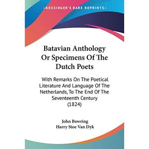 John Bowring - Batavian Anthology Or Specimens Of The Dutch Poets: With Remarks On The Poetical Literature And Language Of The Netherlands, To The End Of The Seventeenth Century (1824)