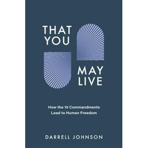 Johnson, Darrell W. - That You May Live: How The 10 Commandments Lead To Human Freedom