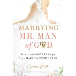 Jordan Smith - Marrying Mr. Man Of God: Identifying God's Plan For Your Happy Ever After