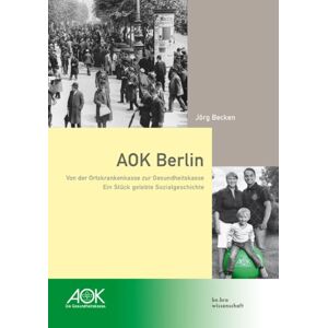 Jörg Becken - Gebraucht Aok Berlin: Von Der Ortskrankenkasse Zur Gesundheitskasse - Ein Stück Gelebte Sozialgeschichte - Preis Vom 14.05.2024 04:49:28 H