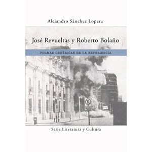 José Revueltas Und Roberto Bolaño: Generische Formen Der Erfahrung [german]