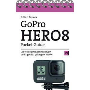 Julian Breuer - Gopro Hero8 Pocket Guide: Die Wichtigsten Einstellungen Und Tipps Für Gelungene Videos