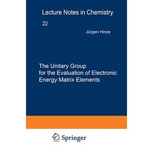 Jürgen Hinze - The Unitary Group For The Evaluation Of Electronic Energy Matrix Elements: Unitary Group Workshop 1979 (lecture Notes In Chemistry, 22, Band 22)