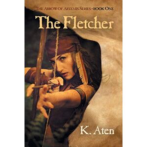 K. Aten - The Fletcher: Book One In The Arrow Of Artemis Series