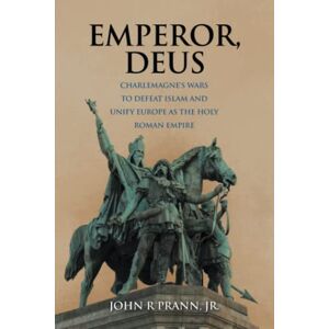 Kaiser, Gott: Karls Kriege, Um Den Islam Zu Besiegen Und Europa Als Heiliges Zu Vereinen