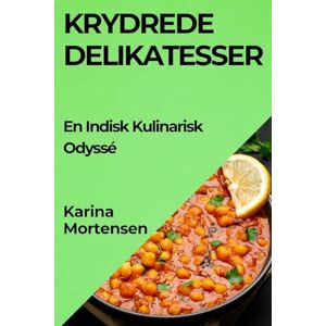 Karina Mortensen - Krydrede Delikatesser: En Indisk Kulinarisk Odyssé