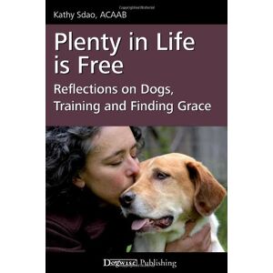 Kathy Sdao - Gebraucht Plenty In Life Is Free: Reflections On Dogs, Training And Finding Grace - Preis Vom 28.04.2024 04:54:08 H