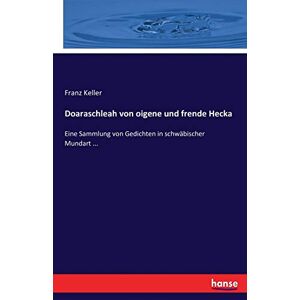 Keller, Franz Keller - Doaraschleah Von Oigene Und Frende Hecka: Eine Sammlung Von Gedichten In Schwäbischer Mundart ...