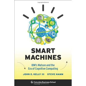 Kelly, John E. - Gebraucht Smart Machines: Ibm's Watson And The Era Of Cognitive Computing (columbia Business School Publishing) - Preis Vom 02.05.2024 04:56:15 H