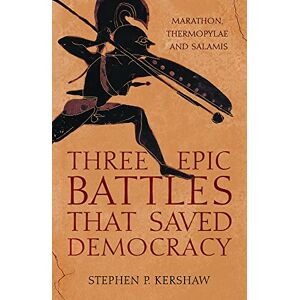 Kershaw, Stephen P. - Three Epic Battles That Saved Democracy: Marathon, Thermopylae And Salamis