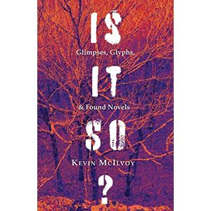 Kevin Mcilvoy - Is It So? Glimpses, Glyphs, & Found Novels