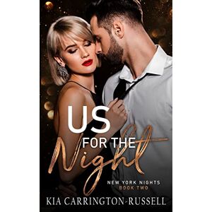 Kia Carrington-russell - Us For The Night: A Second Chance, Brother’s Best Friend, Forbidden Office Romance: New York Nights Book 2: New York Nights Book 2: New York Nights ... 2: New York Nights Book 2: New York Nights 2