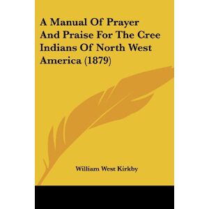 Kirkby, William West - A Manual Of Prayer And Praise For The Cree Indians Of North West America (1879)