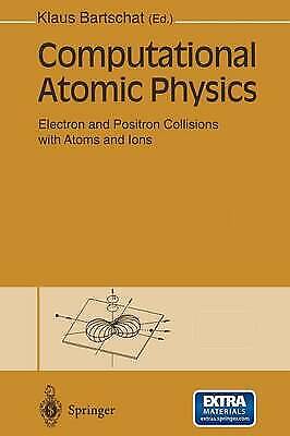 Klaus Bartschat - Computational Atomic Physics: Electron And Positron Collisions With Atoms And Ions
