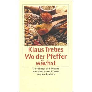 Klaus Trebes - Gebraucht Wo Der Pfeffer Wächst: Geschichten Und Rezepte Um Gewürze Und Kräuter (insel Taschenbuch) - Preis Vom 28.04.2024 04:54:08 H
