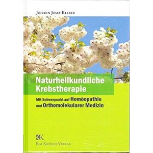 Kleber, Johann J. - Gebraucht Naturheilkundliche Krebstherapie: Mit Schwerpunkt Auf Homöopathie Und Orthomolekularer Medizin - Preis Vom 29.04.2024 04:59:55 H