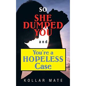 Kollar Mate - So She Dumped You And You're A Hopeless Case