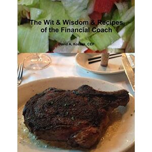 Kossak, Cep David A. - The Wit & Wisdom & Recipes Of The Financial Coach