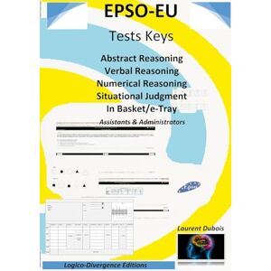 Laurent Dubois - Epso-eu Tests Keys: Abstract Reasoning Verbal Reasoning Numerical Reasoning Situational Judgment In Basket/e-tray, Assistant & Administrator