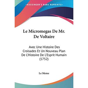 Le Meme - Le Micromegas De Mr. De Voltaire: Avec Une Histoire Des Croisades Et Un Nouveau Plan De L'histoire De L'esprit Humain (1752)