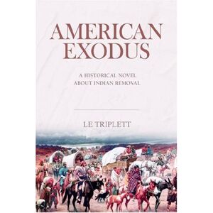 Le Triplett - American Exodus: A Historical Novel About Indian Removal