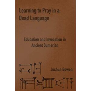 Learning To Pray In A Dead Language Education And Invocation In Ancient Sumerian