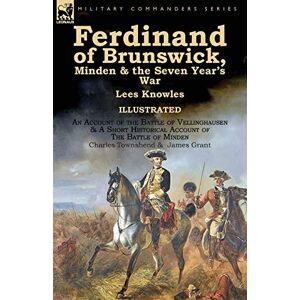 Lees Knowles - Ferdinand Of Brunswick, Minden & The Seven Year's War By Lees Knowles, With An Account Of The Battle Of Vellinghausen & A Short Historical Account Of ... Of Minden By Charles Townshend & James Grant