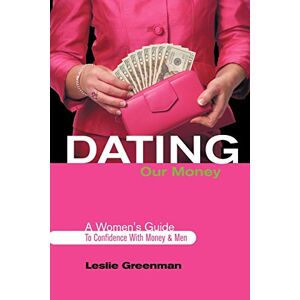 Leslie Greenman - Dating Our Money: A Women's Guide To Confidence With Money And Men