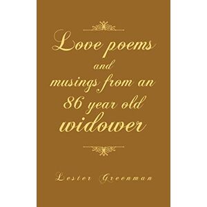 Lester Greenman - Love Poems And Musings From An 86 Year Old Widower